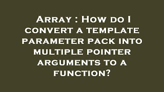 Famous Array : How do I convert a template parameter pack into multiple pointer arguments to a function? Profile