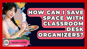 How Can I Save Space With Classroom Desk Organizers? - Your Crafty Classroom