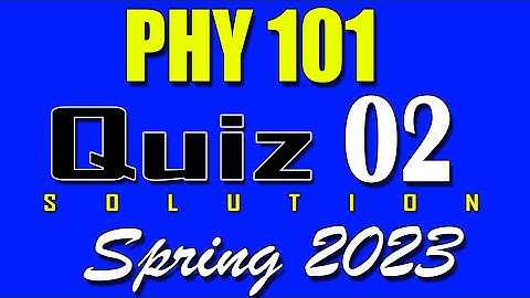 PHY101 Quiz 2 Solution 2023 | PHY101 Quiz 2 Solved Spring 2023