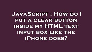JavaScript : How do I put a clear button inside my HTML text input box like the iPhone does