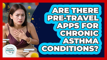 Are There Pre-travel Apps For Chronic Asthma Conditions? - Everyday Asthma Tips