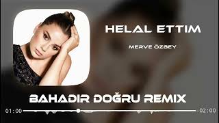 Merve Özbey - Helal Ettim ( Bahadır Doğru Remix )