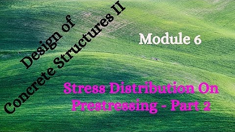 DCS II (Design of Concrete Structures II) - Module 6 - Video 3 - Stress Distri. on Prestressing - 2