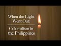 When the Light Went Out: Colonialism in the Philippines