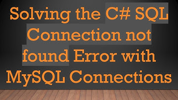 Solving the C#  SQL Connection not found Error with MySQL Connections