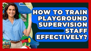 How To Train Playground Supervision Staff Effectively? - Outdoor Play Pros