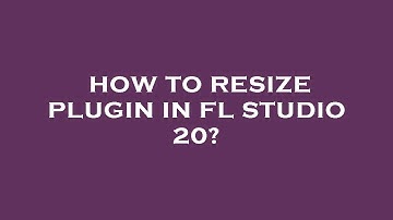 How to resize plugin in fl studio 20?