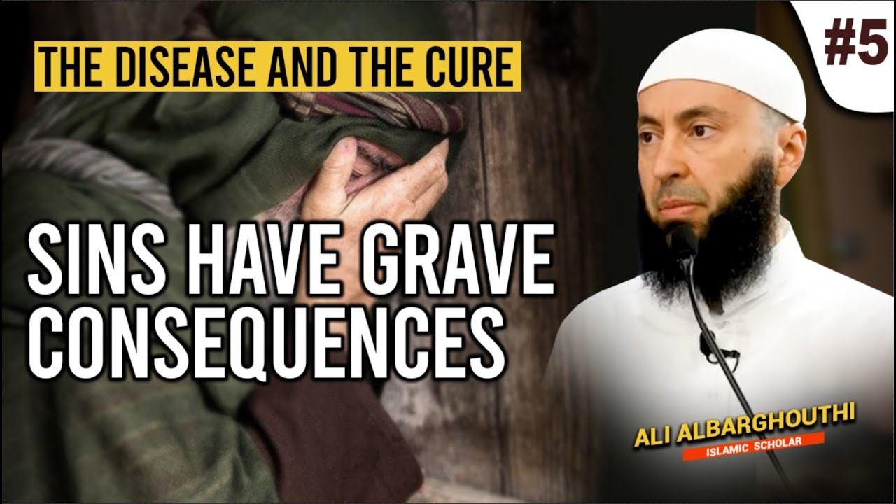 The Disease and the Cure (5): Sins Have Grave Consequences |  Ali Albarghouthi
