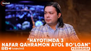 22 DAQIQA -OTABEK MAHKAMOV: "HAYOTIMDA 3 NAFAR QAHRAMON AYOL BO‘LGAN"