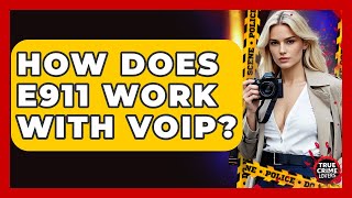 How Does E911 Work With Voip? - True Crime Lovers