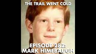 Famous The Trail Went Cold - Episode 282 - Mark Himebaugh Profile