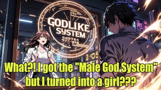 What?! I got the "Male God System"... but I turned into a girl???