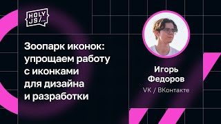 Игорь Федоров, VK / ВКонтакте - Зоопарк иконок: упрощаем работу с иконками для дизайна и разработки
