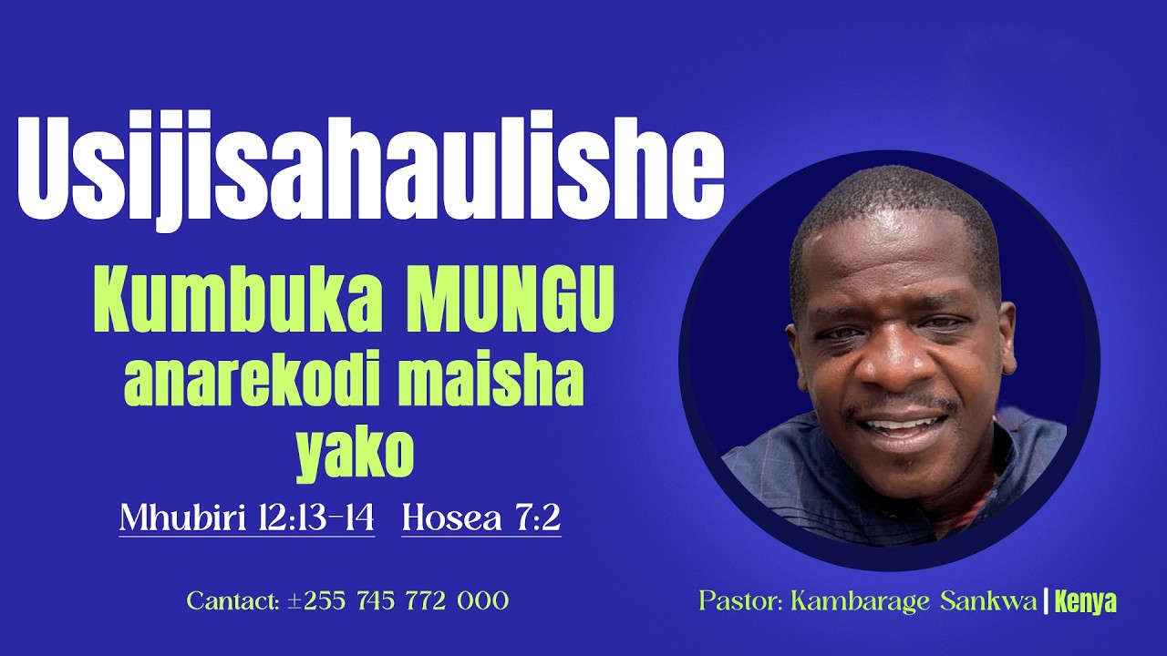 Usijisahaulishe Kumbuka Mungu anarekodi Maisha Yako - Pastor Kambarage Sankwa