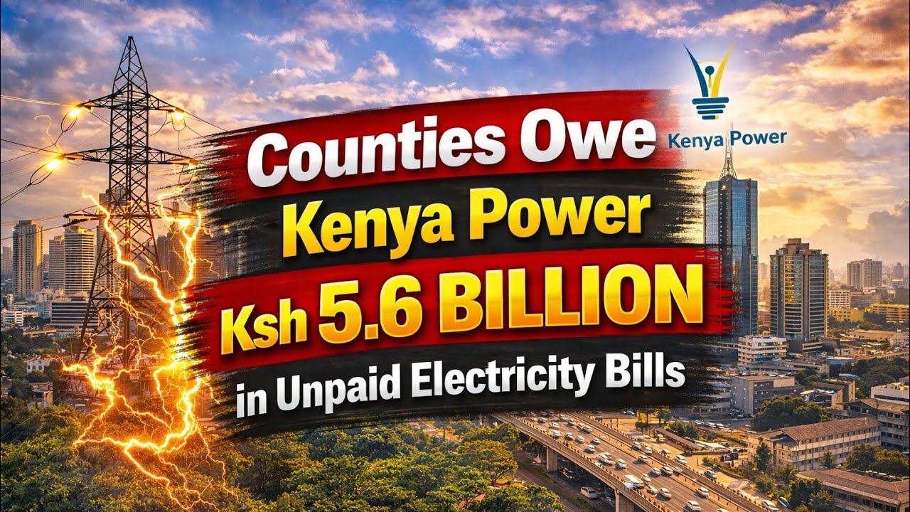 Counties Owe Kenya Power Ksh 5.6 Billion in Unpaid Electricity Bills ...