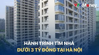 Hành trình tìm nhà dưới 3 tỷ đồng tại Hà Nội| VTVMoney