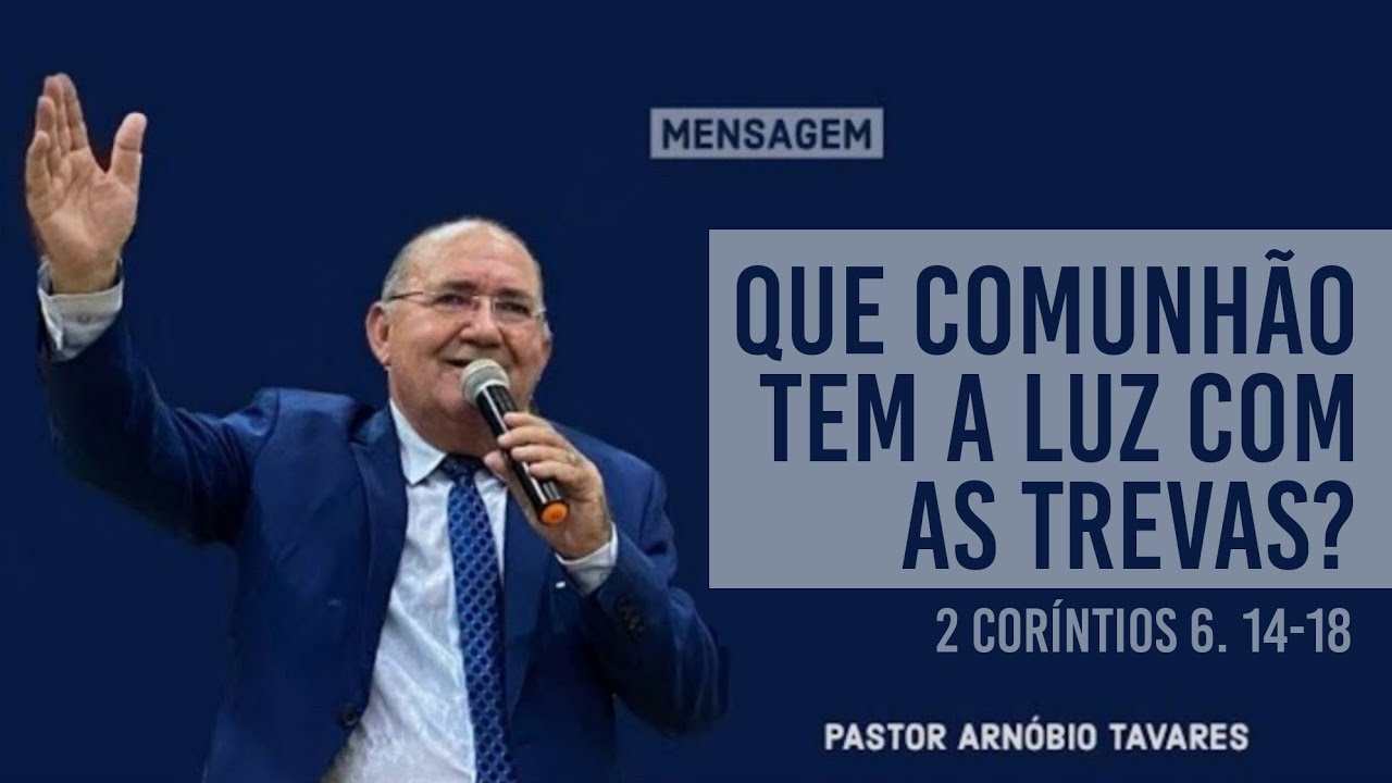 QUE COMUNHÃO TEM A LUZ COM AS TREVAS? | Pr. Arnóbio Tavares - YouTube
