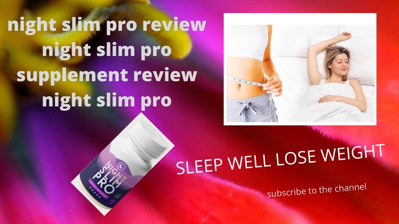 night slim pro reviews/night slim pro 2020/night slim pro supplement reviews/night slim pro scam