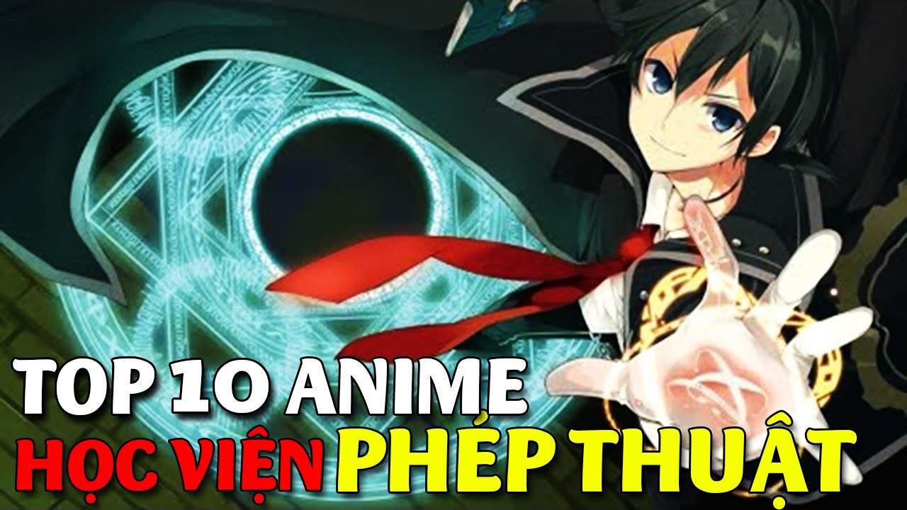 Học viện phép thuật anime | Top 10 Phim Anime HỌC VIỆN PHÉP THUẬT ƯU TÚ Có Main VÔ CÙNG MẠNH MẼ