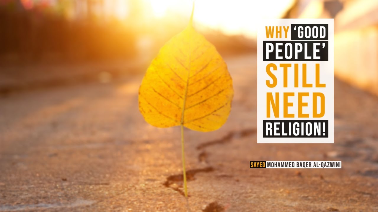⁣Why 'Good People' still Need Religion! - Sayed Mohammed Baqer Al-Qazwini