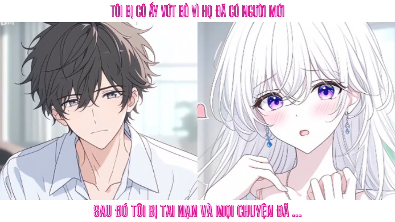 Tôi bị cô ấy vứt bỏ vì đã có người mới. Sau đó tôi bị tai nạn và mọi chuyện đã ...