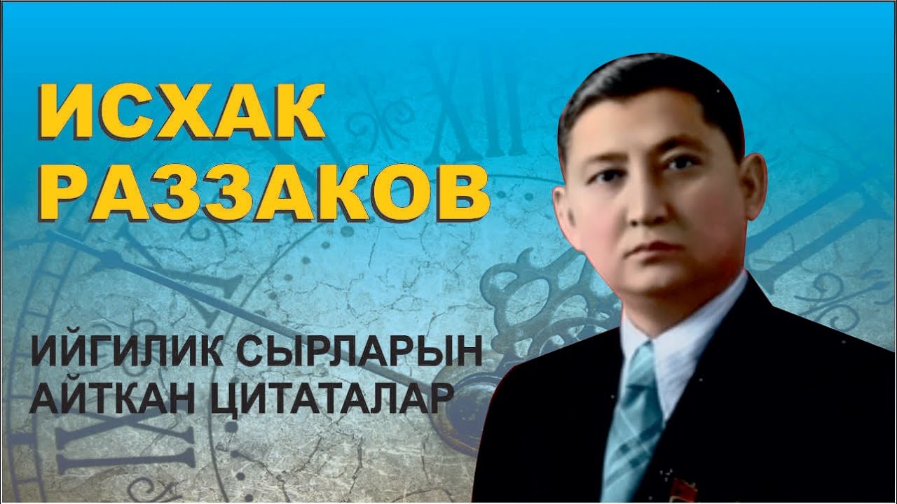 ИСХАК РАЗЗАКОВ / ИЙГИЛИКТУУ ИНСАН БОЛУУНУН СЫРЛАРЫН АЙТАТ