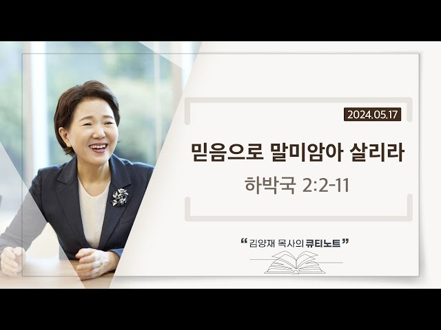 [큐티노트] 2024-05-17 (금)｜하박국 2:2-11｜믿음으로 말미암아 살리라｜김양재 목사 class=