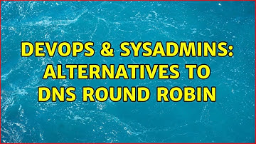 DevOps & SysAdmins: Alternatives to DNS round robin (5 Solutions!!)