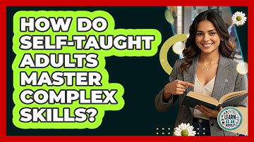 How Do Self-taught Adults Master Complex Skills? - Learn As An Adult