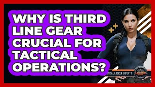 Why Is Third Line Gear Crucial For Tactical Operations? - Tactical Locker Experts