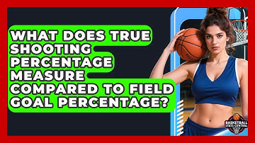 What Does True Shooting Percentage Measure Compared to Field Goal Percentage?
