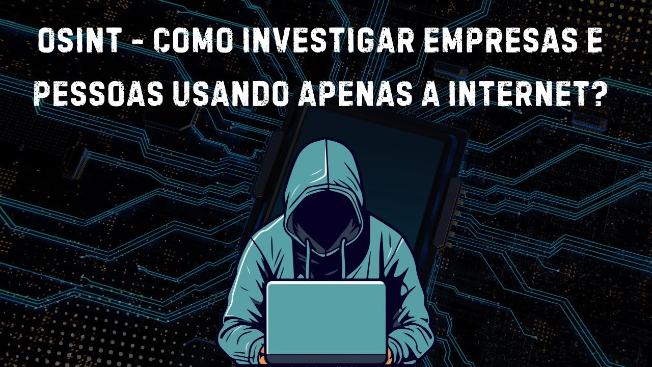 OSINT - Como Investigar Empresas e Pessoas Usando Apenas a Internet?