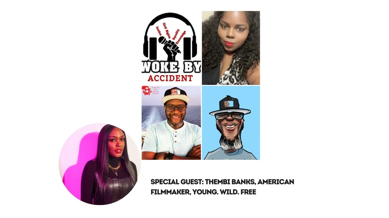 Woke By Accident & Sambaza Podcast -S 7 Ep. 198- Young.Wild.Free with special guest Thembi Banks