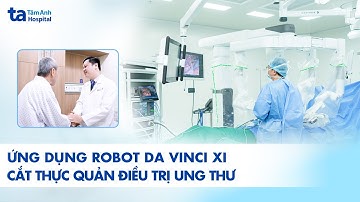 Ứng dụng robot Da Vinci Xi cắt thực quản điều trị ung thư | BVĐK Tâm Anh