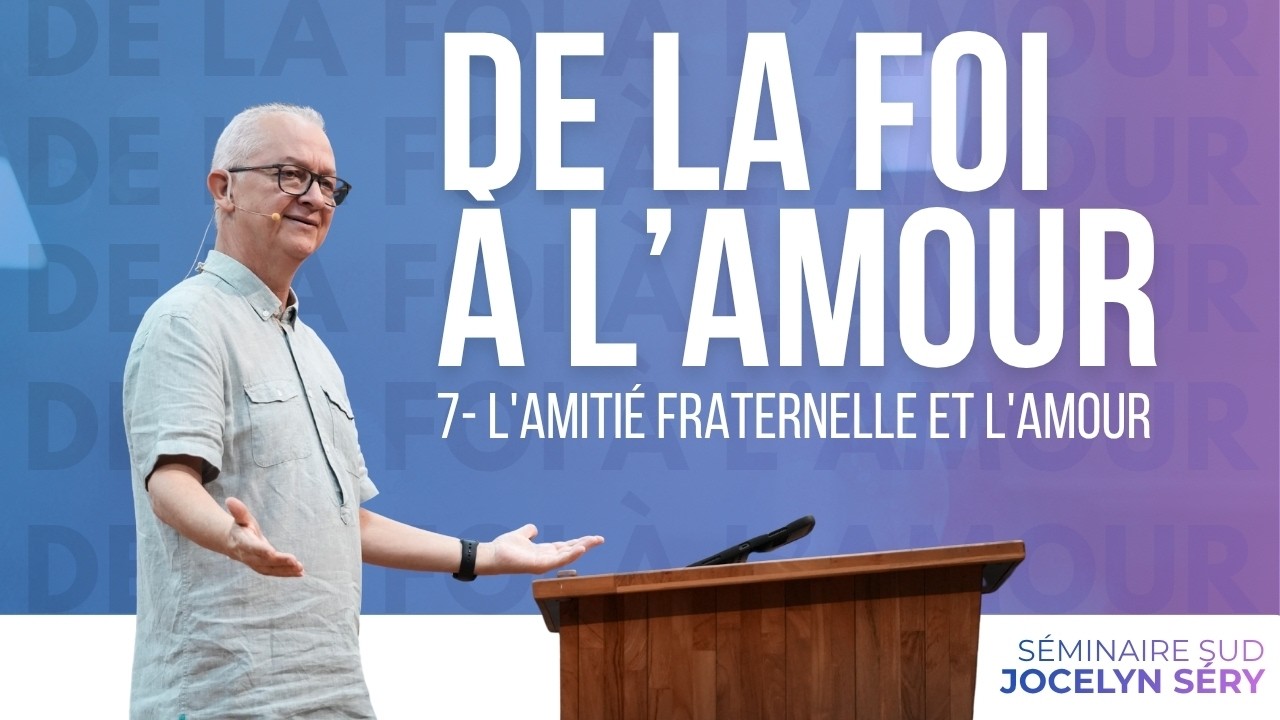 Séminaire en ligne | S7 | De la foi à l’amour : l’amitié fraternelle et l’amour | Jocelyn Séry