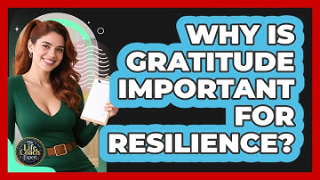 Why Is Gratitude Important For Resilience? - The Life Coach Expert