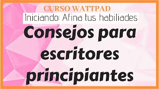 Capítulo 5: Consejos para escritores principiantes || Curso sobre Wattpad