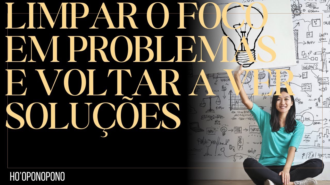Limpar o Foco em Problemas e Voltar a Ver Soluções ‐ Ho'oponopono
