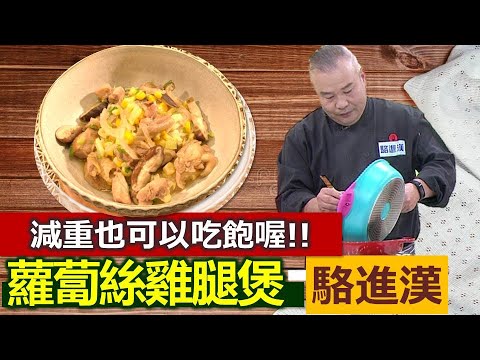 駱進漢：用蘿蔔絲偽裝成粉絲的雞腿煲!大口吃進滿滿纖維!清爽滿足不油膩是春夏減重的超級好幫手!--蘿蔔絲雞腿煲【健康好生活】