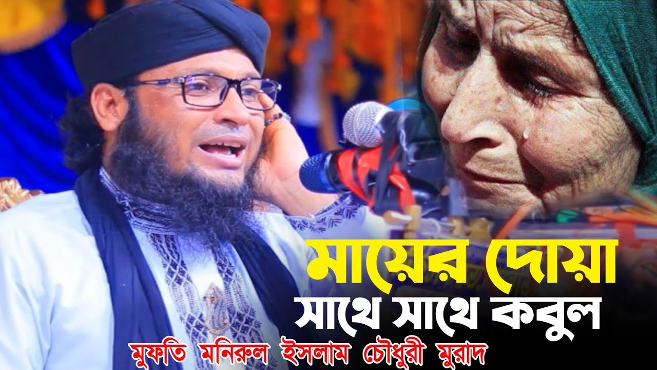 মায়ের দোয়া সাথে সাথে কবুল মুফতি মনিরুল ইসলাম চৌধুরী মুরাদ