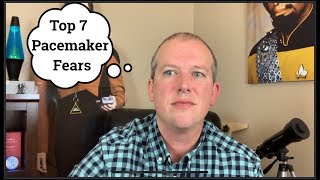 Top 7 Pacemaker Fears