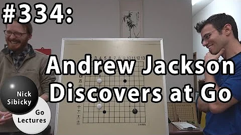 Nick Sibicky Go Lecture #334 - Andrew Jackson Discovers at Go