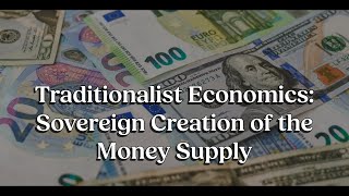 Traditionalist Economics | Sovereign Creation of the Money Supply