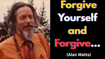 How to Forgive Yourself and forgive the world | Alan Watts on Forgiveness