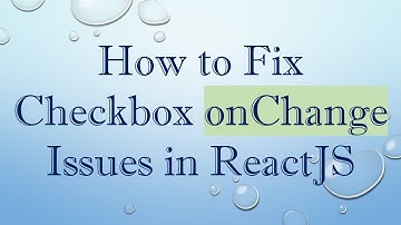 How to Fix Checkbox onChange Issues in ReactJS