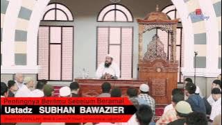 Pentingnya BerIlmu Sebelum Beramal - Ustadz Subhan Bawazier