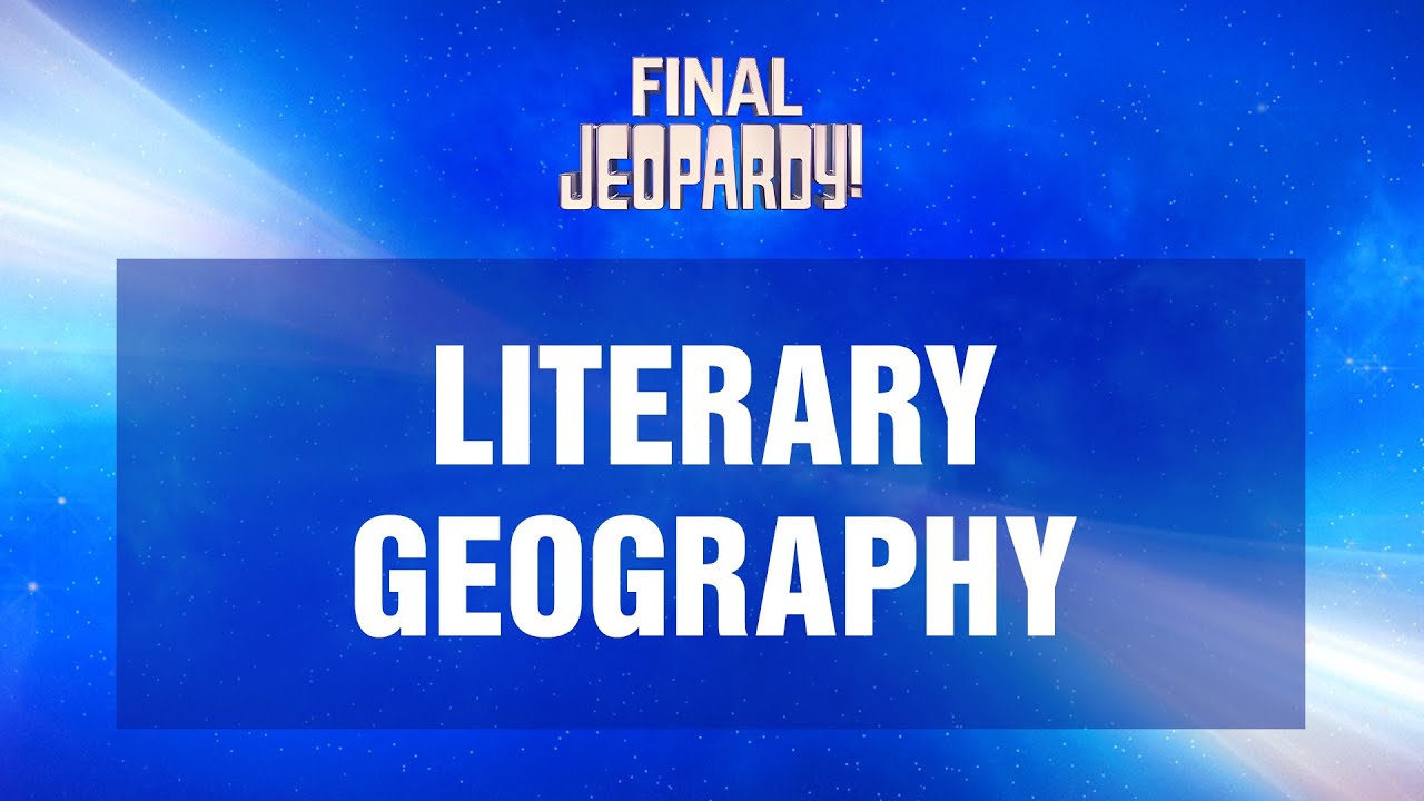 Literary Geography Final Jeopardy! JEOPARDY! YouTube