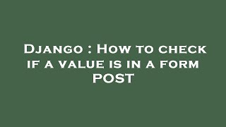 Django : How to check if a value is in a form POST