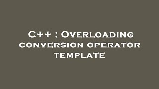 C++ : Overloading conversion operator template
