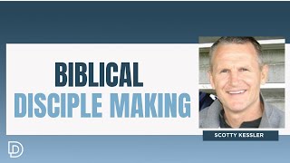 Biblical Disciple Making with Scotty Kessler
